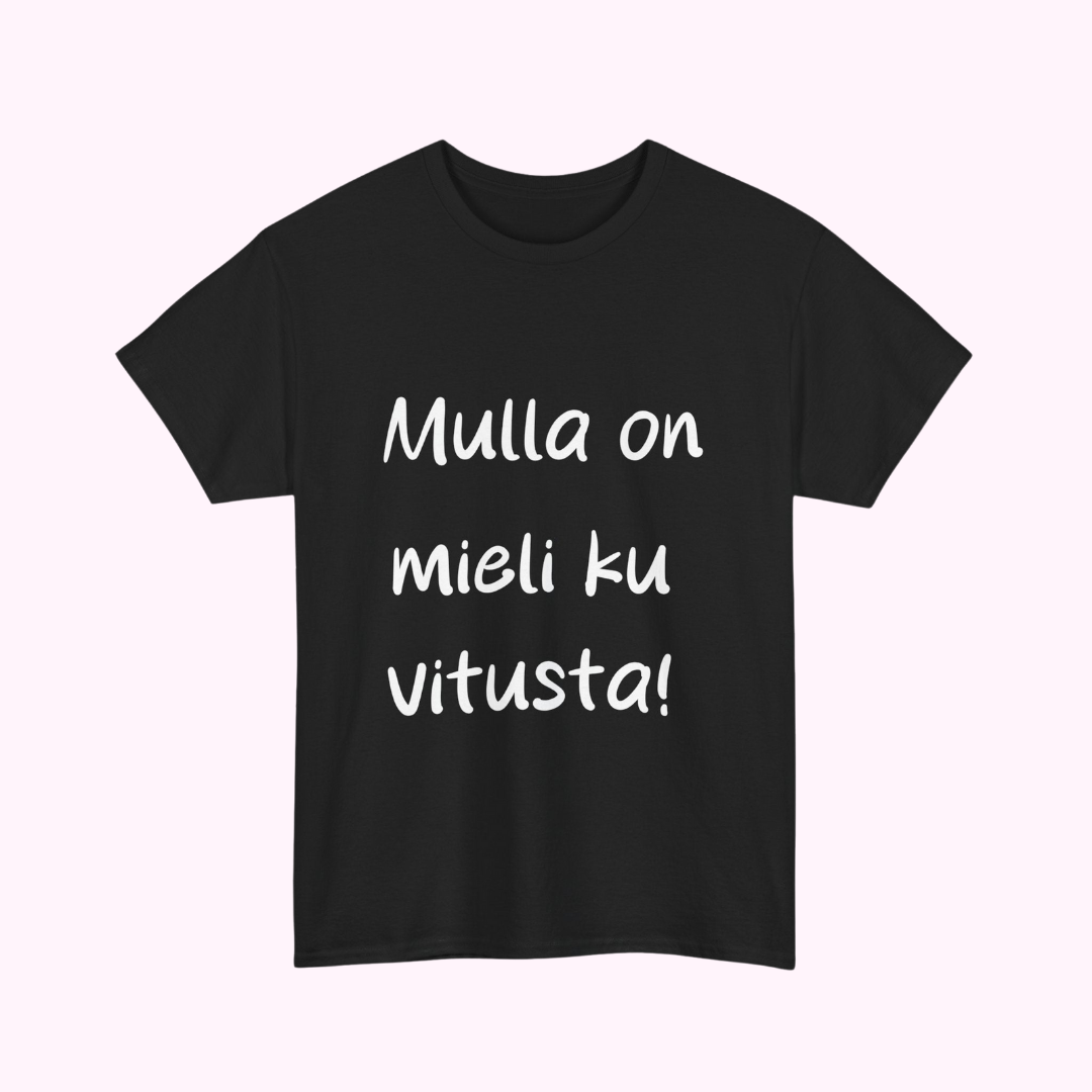 Mulla on mieli ku vitusta -T-paita