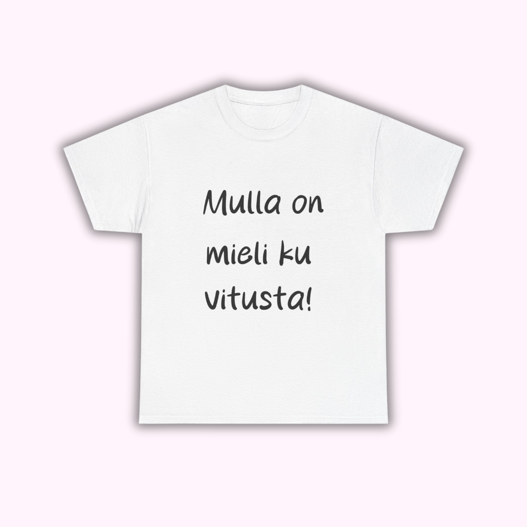 Mulla on mieli ku vitusta -T-paita
